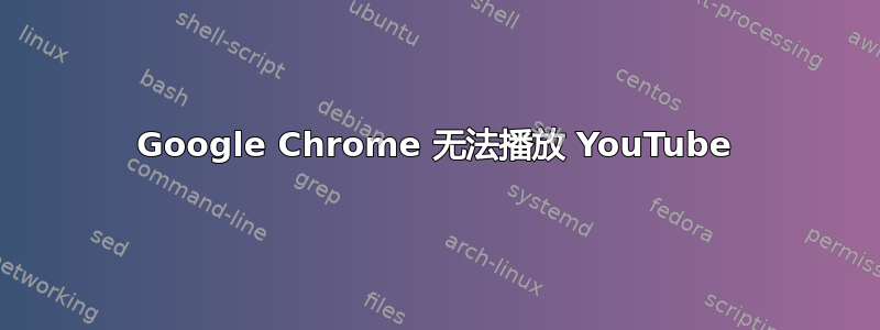 Google Chrome 无法播放 YouTube