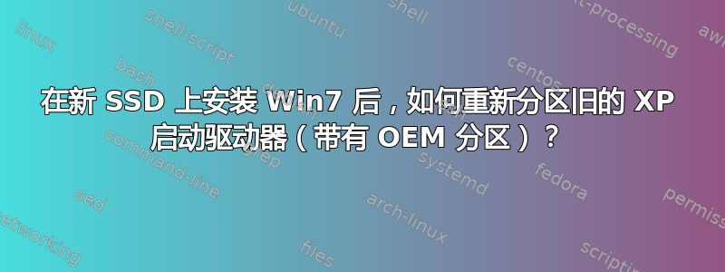 在新 SSD 上安装 Win7 后，如何重新分区旧的 XP 启动驱动器（带有 OEM 分区）？