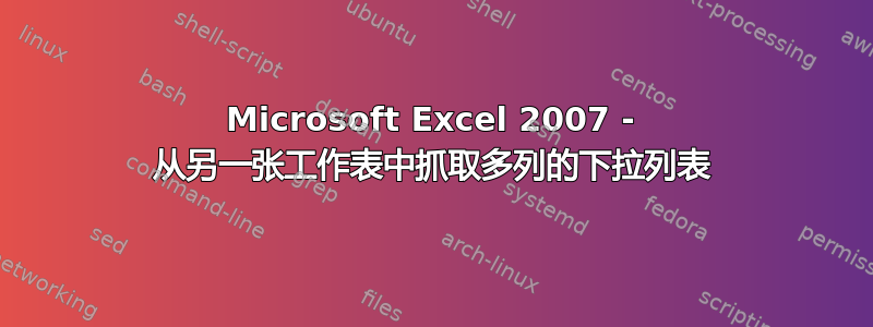 Microsoft Excel 2007 - 从另一张工作表中抓取多列的下拉列表