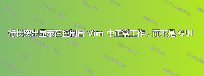 行长突出显示在控制台 Vim 中正常工作，而不是 GUI