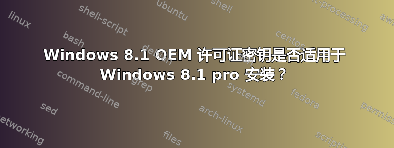 Windows 8.1 OEM 许可证密钥是否适用于 Windows 8.1 pro 安装？