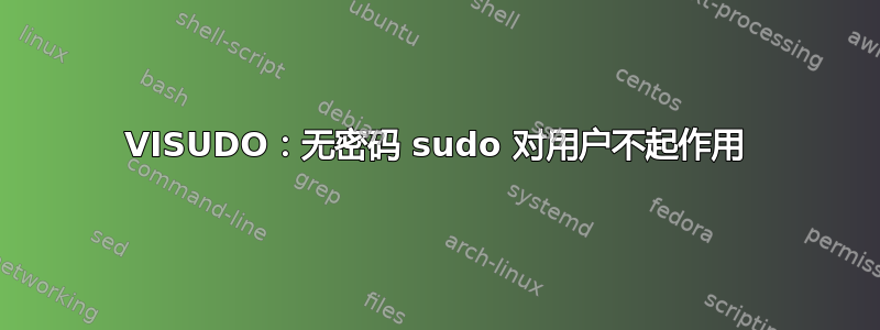 VISUDO：无密码 sudo 对用户不起作用