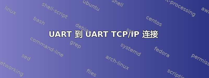 UART 到 UART TCP/IP 连接