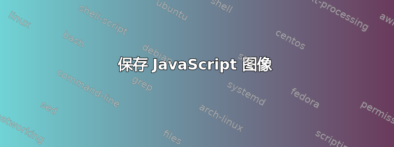 保存 JavaScript 图像