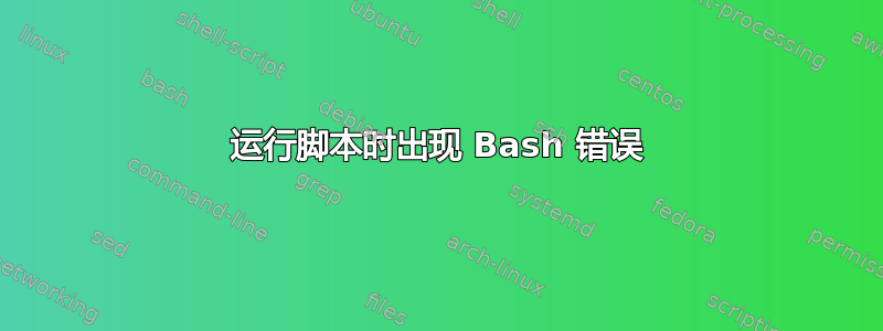 运行脚本时出现 Bash 错误