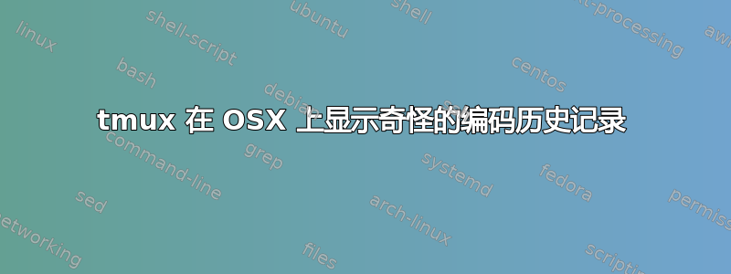 tmux 在 OSX 上显示奇怪的编码历史记录