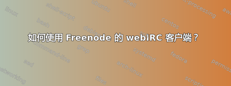 如何使用 Freenode 的 webIRC 客户端？