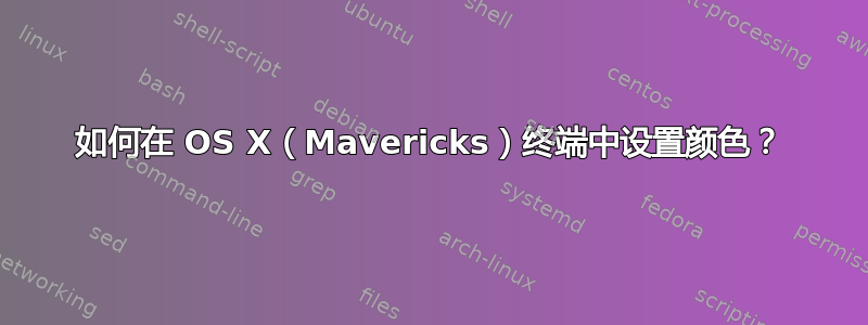 如何在 OS X（Mavericks）终端中设置颜色？