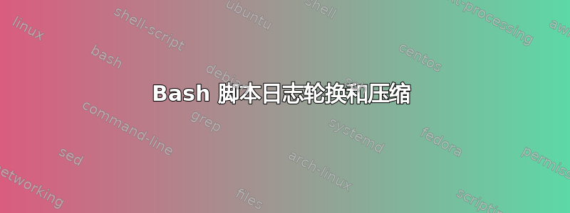 Bash 脚本日志轮换和压缩