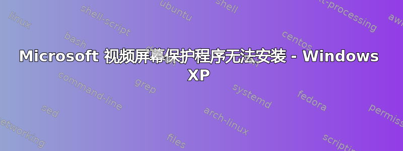 Microsoft 视频屏幕保护程序无法安装 - Windows XP