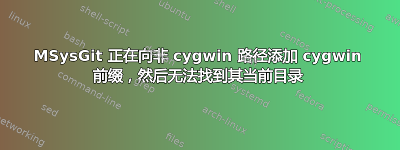 MSysGit 正在向非 cygwin 路径添加 cygwin 前缀，然后无法找到其当前目录