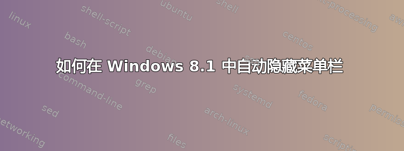 如何在 Windows 8.1 中自动隐藏菜单栏