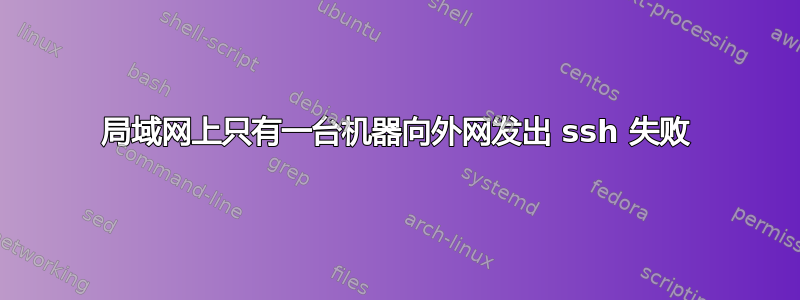 局域网上只有一台机器向外网发出 ssh 失败