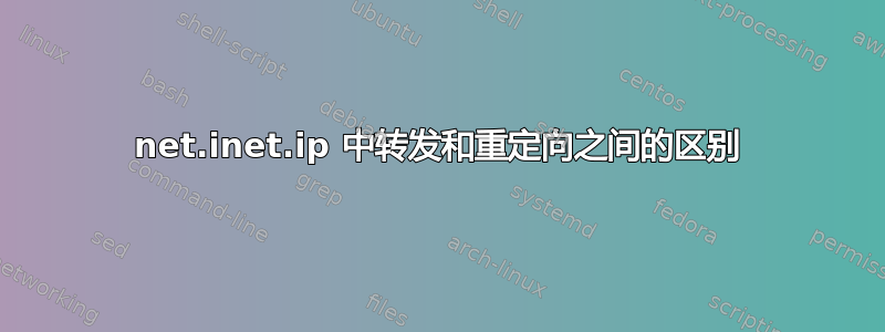 net.inet.ip 中转发和重定向之间的区别