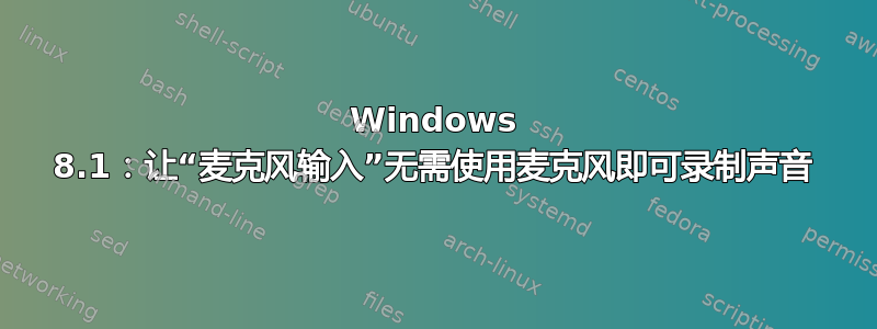 Windows 8.1：让“麦克风输入”无需使用麦克风即可录制声音