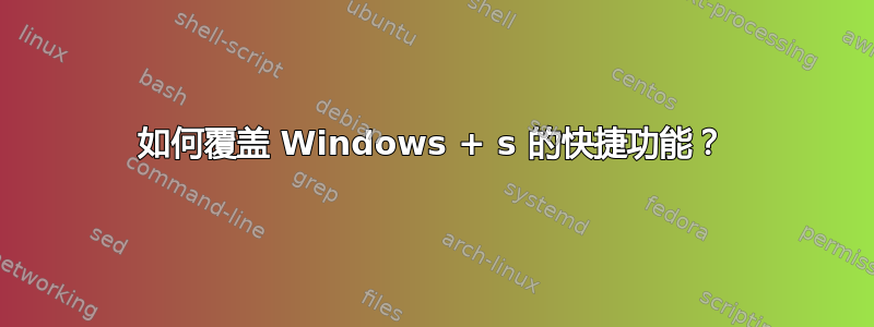 如何覆盖 Windows + s 的快捷功能？