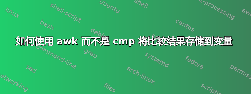 如何使用 awk 而不是 cmp 将比较结果存储到变量