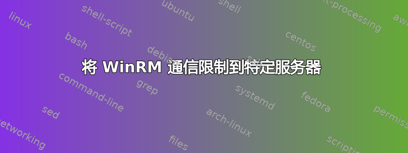 将 WinRM 通信限制到特定服务器