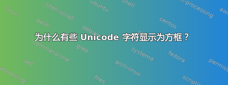 为什么有些 Unicode 字符显示为方框？