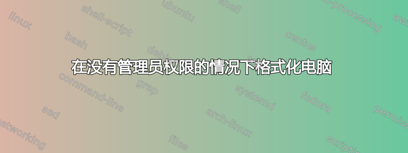 在没有管理员权限的情况下格式化电脑