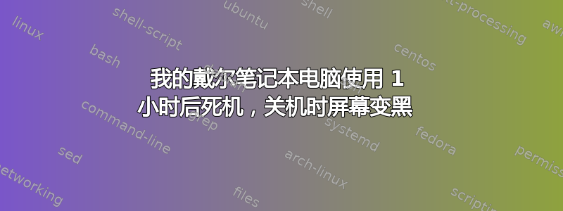 我的戴尔笔记本电脑使用 1 小时后死机，关机时屏幕变黑 