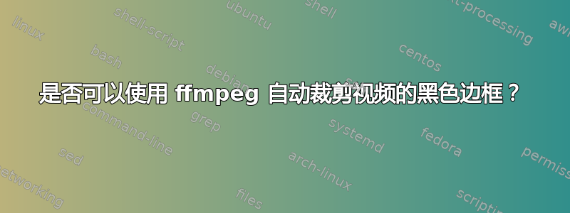 是否可以使用 ffmpeg 自动裁剪视频的黑色边框？