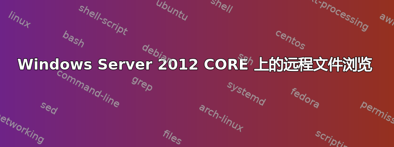 Windows Server 2012 CORE 上的远程文件浏览