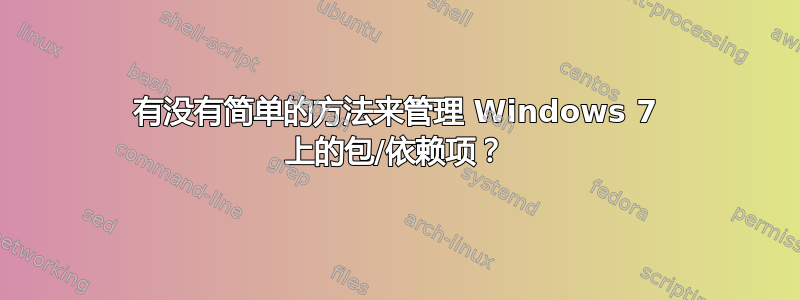 有没有简单的方法来管理 Windows 7 上的包/依赖项？