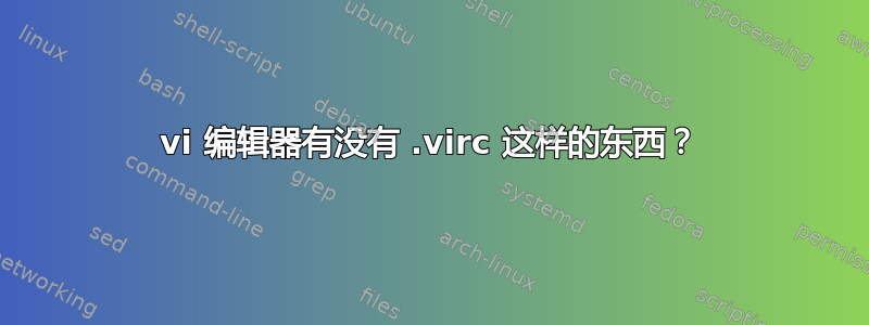 vi 编辑器有没有 .virc 这样的东西？