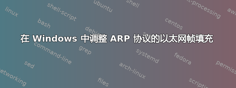 在 Windows 中调整 ARP 协议的以太网帧填充