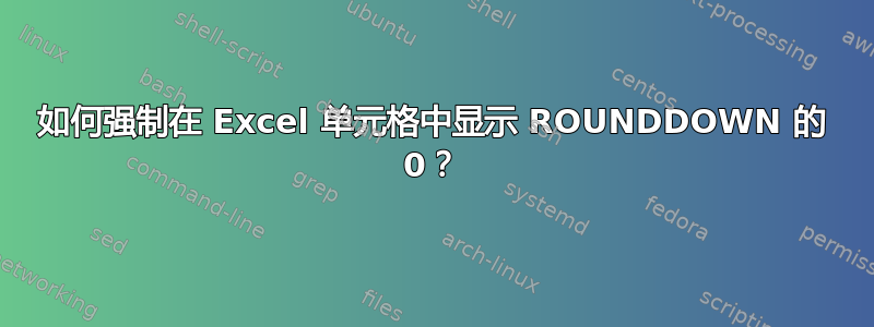 如何强制在 Excel 单元格中显示 ROUNDDOWN 的 0？