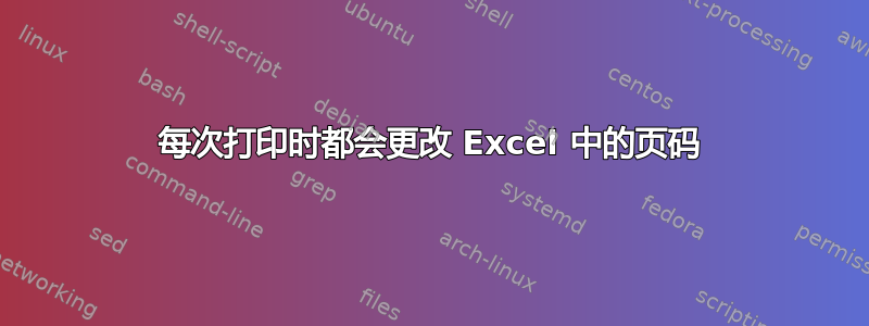 每次打印时都会更改 Excel 中的页码