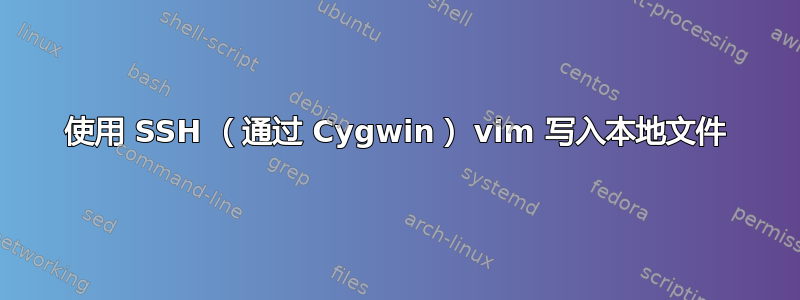 使用 SSH （通过 Cygwin） vim 写入本地文件