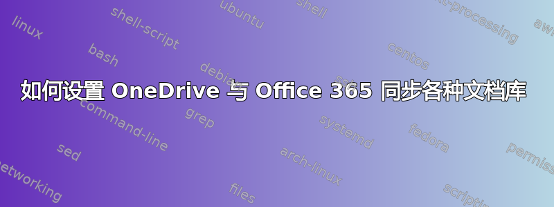 如何设置 OneDrive 与 Office 365 同步各种文档库