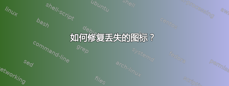 如何修复丢失的图标？