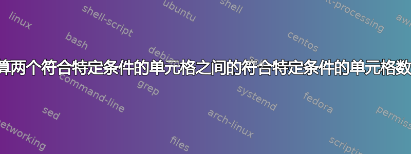 计算两个符合特定条件的单元格之间的符合特定条件的单元格数量