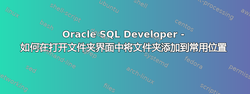 Oracle SQL Developer - 如何在打开文件夹界面中将文件夹添加到常用位置