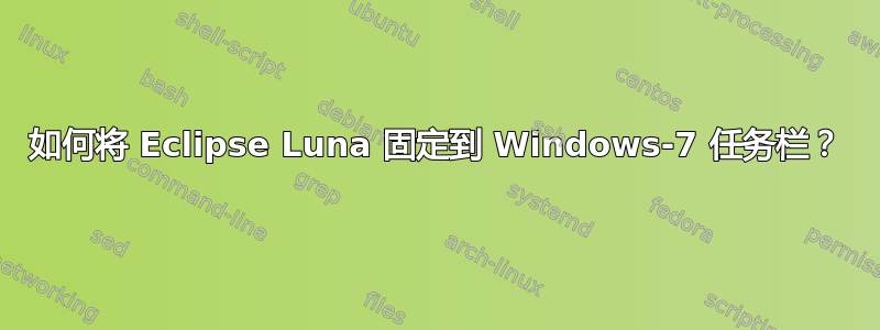 如何将 Eclipse Luna 固定到 Windows-7 任务栏？