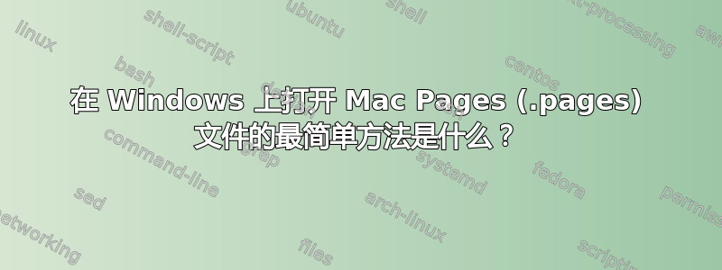 在 Windows 上打开 Mac Pages (.pages) 文件的最简单方法是什么？