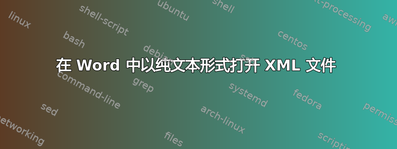 在 Word 中以纯文本形式打开 XML 文件