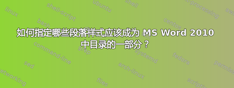 如何指定哪些段落样式应该成为 MS Word 2010 中目录的一部分？