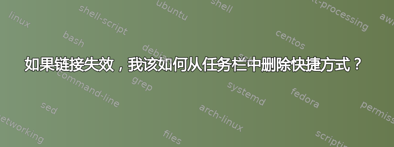 如果链接失效，我该如何从任务栏中删除快捷方式？