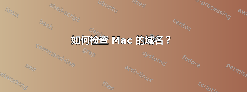 如何检查 Mac 的域名？