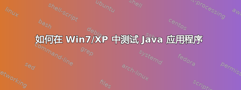 如何在 Win7/XP 中测试 Java 应用程序