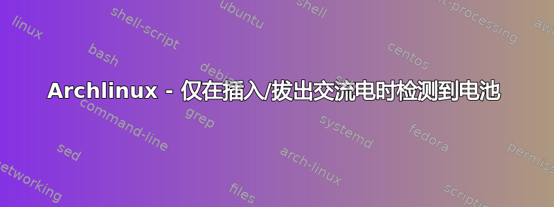 Archlinux - 仅在插入/拔出交流电时检测到电池