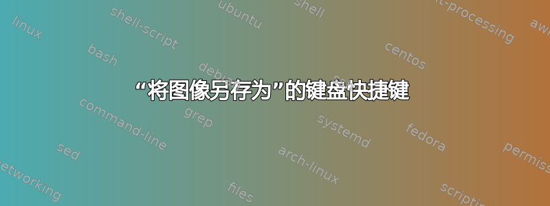 “将图像另存为”的键盘快捷键