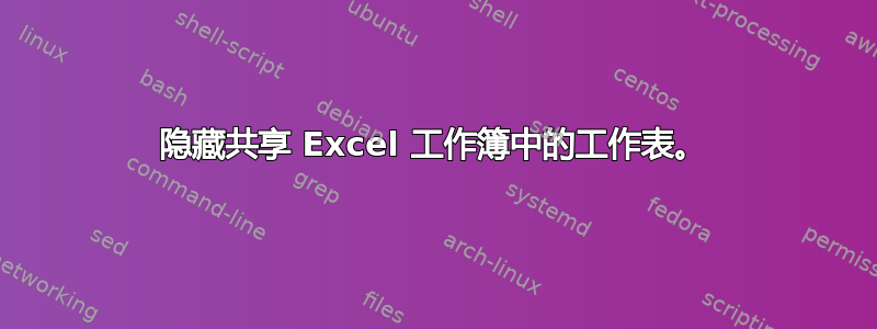 隐藏共享 Excel 工作簿中的工作表。