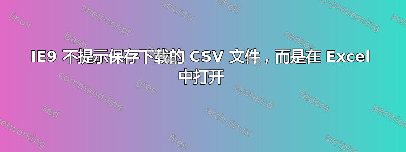 IE9 不提示保存下载的 CSV 文件，而是在 Excel 中打开