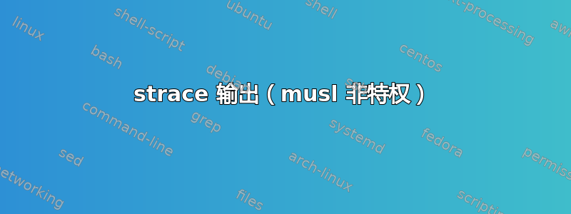 strace 输出（musl 非特权）