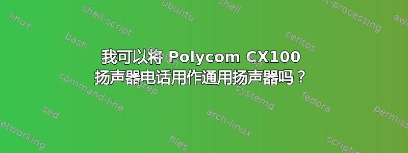 我可以将 Polycom CX100 扬声器电话用作通用扬声器吗？